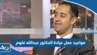 مواعيد واوقات عمل عيادة الدكتور عبدالله غلوم في الكويت 2025