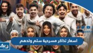 اسعار تذاكر مسرحية سلم ولدهم 2024 الكويت اسعار تذاكر مسرحية سلم ولدهم 2024 الكويت